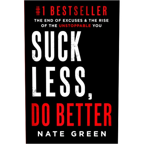 Nate Green Suck Less, Do Better: The End of Excuses & the Rise of the Unstoppable You