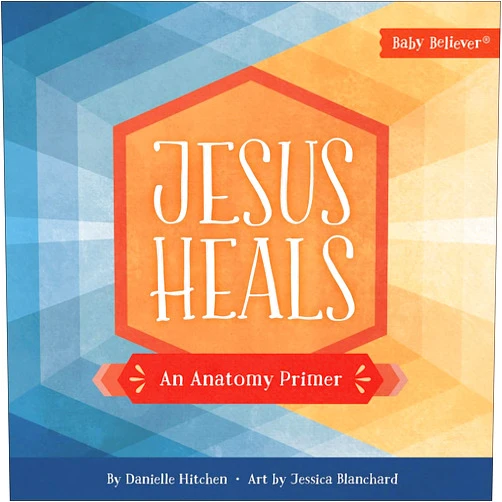 By Danielle Hitchen (Author), Jessica Blanchard (Artist) Jesus Heals: An Anatomy Primer (Baby Believer)