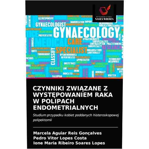Marcela Aguiar Reis Gonçalves,Pedro Vitor Lopes Costa,Ione Maria Ribeiro Soares Lopes CZYNNIKI ZWIĄZANE Z WYSTĘPOWANIEM RAKA W POLIPACH ENDOMETRIALNYCH: Studium przypadku kobiet poddanych histeroskopowej polipektomii (Polish Edition)
