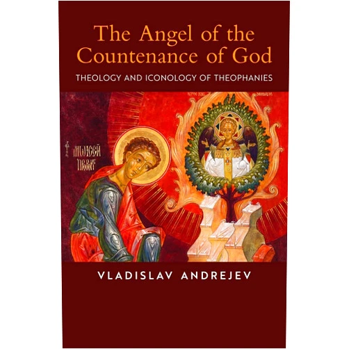 Vladislav Andrejev,Alex Apatov The Angel of the Countenance of God: Theology and Iconology of Theophanies