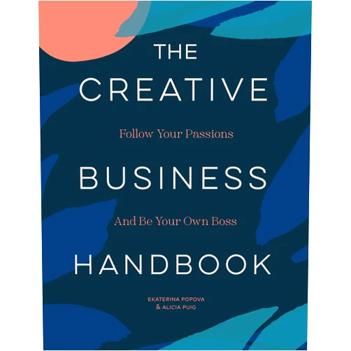 Alicia Puig,Ekaterina Popova,Leila Simon Hayes The Creative Business Handbook: Follow Your Passions and Be Your Own Boss