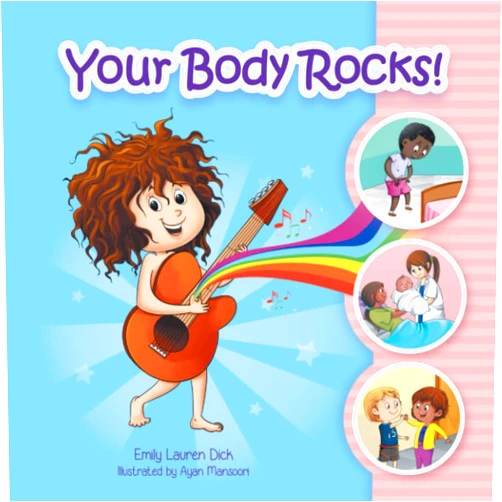Emily Lauren Dick,Ayan Mansoori Your Body Rocks!: Learning about private parts, consent, anatomy, reproduction, and gender!