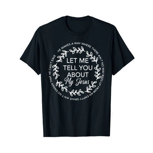 Let Me Tell You About My Jesus Christian Bible God Let Me Tell You About My Jesus Gift T-Shirt