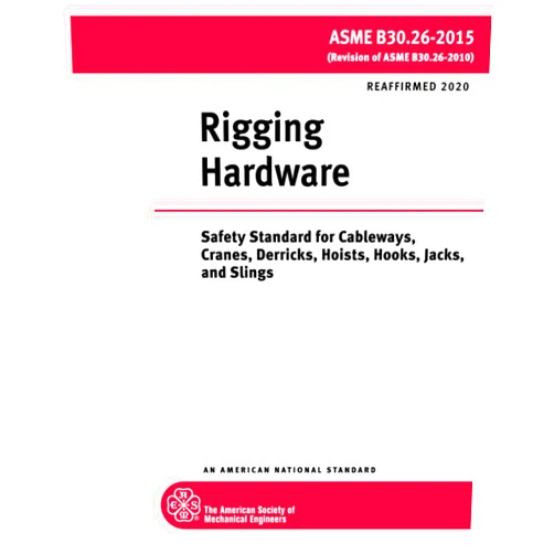 The American Society of Mechanical Engineers ASME B30.26-2015: Rigging Hardware: Safety Standard for Cableways, Cranes, Derricks, Hoists, Hooks, Jacks, and Slings