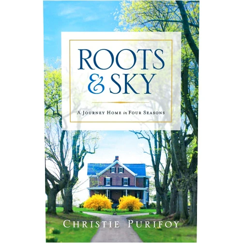 Christie Purifoy Roots and Sky: A Journey Home in Four Seasons
