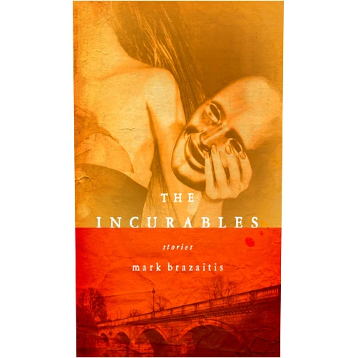 Mark Brazaitis Incurables, The (Richard Sullivan Prize in Short Fiction)