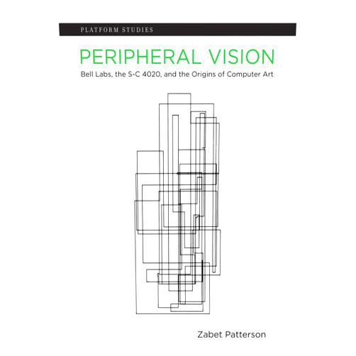 Zabet Patterson Peripheral Vision: Bell Labs, the S-C 4020, and the Origins of Computer Art (Platform Studies)
