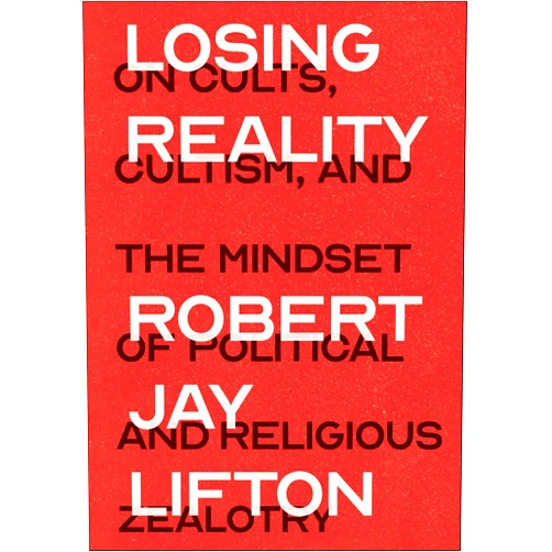 By Robert Jay Lifton (Author) Format: Kindle Edition Losing Reality: On Cults, Cultism, and the Mindset of Political and Religious Zealotry