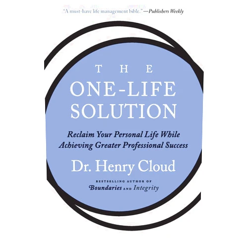 Henry Cloud The One-Life Solution: Reclaim Your Personal Life While Achieving Greater Professional Success