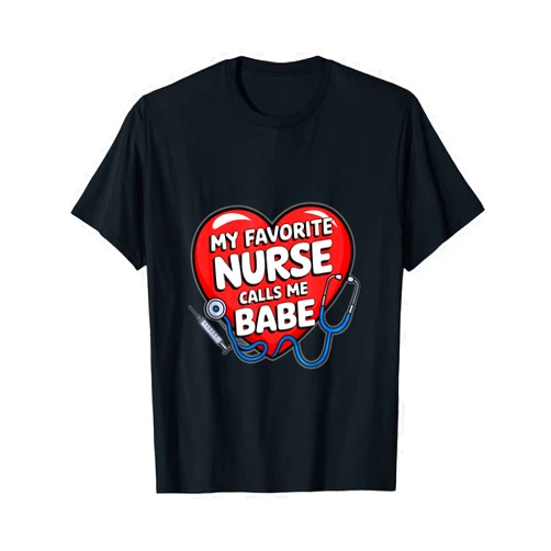 Babe-Care Nurse Boyfriend Design My Favorite Nurse Calls Me Babe T-Shirt