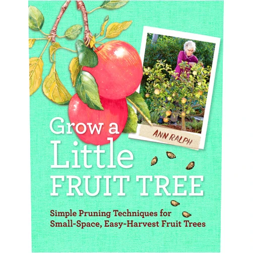 By Ann Ralph (Author) Grow a Little Fruit Tree: Simple Pruning Techniques for Small-Space, Easy-Harvest Fruit Trees