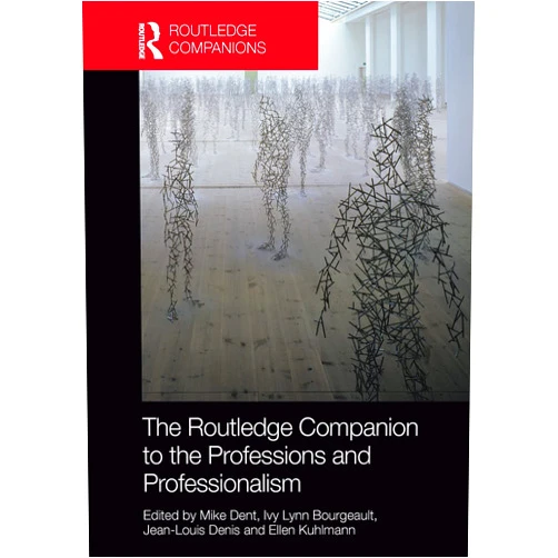 Mike Dent,Ivy Lynn Bourgeault,Jean-Louis Denis,Ellen Kuhlmann The Routledge Companion to the Professions and Professionalism (Routledge Companions in Business, Management and Marketing)