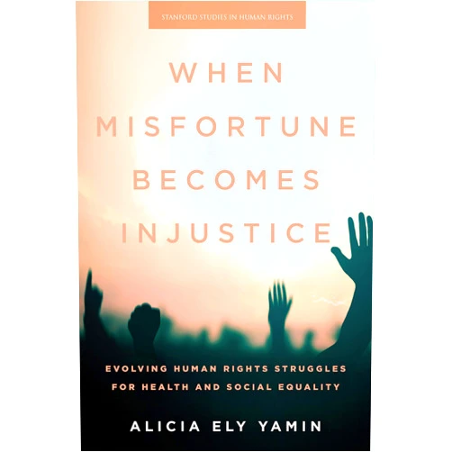 By Alicia Ely Yamin (Author) Format: Kindle Edition When Misfortune Becomes Injustice: Evolving Human Rights Struggles for Health and Social Equality (Stanford Studies in Human Rights)