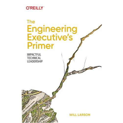 By Will Larson (Author) The Engineering Executive's Primer: Impactful Technical Leadership