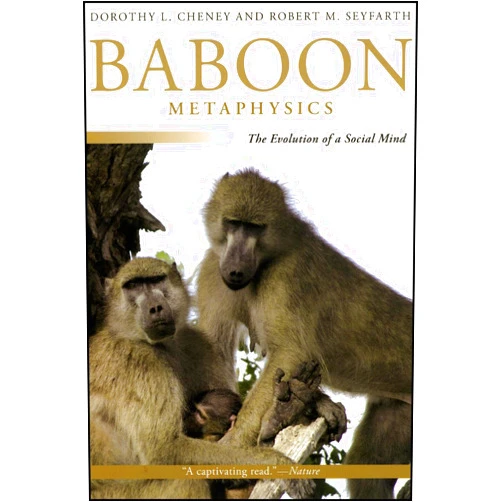Dorothy L. Cheney,Robert M. Seyfarth Baboon Metaphysics: The Evolution of a Social Mind