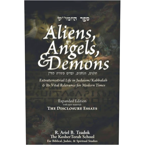 R. Ariel B. Tzadok Aliens, Angels, & Demons: Extraterrestrial Life in Judaism/Kabbalah & its Vital Relevance for Modern Times