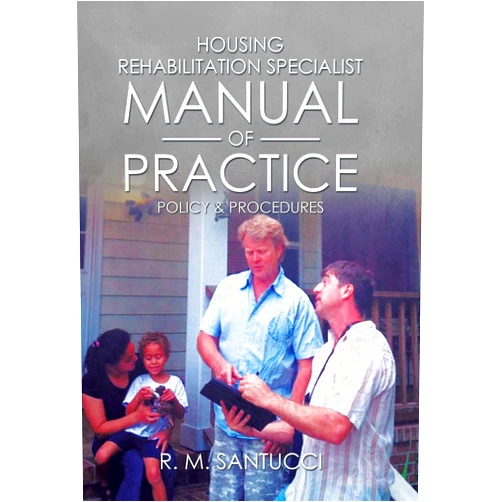 R M Santucci Housing Rehabilitation Specialist Manual of Practice: Part 1: Policy & Procedures
