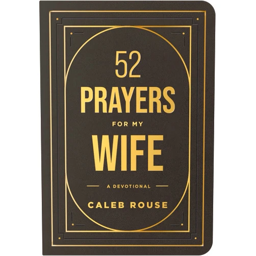 Caleb Rouse 52 Prayers for My Wife: A Devotional to Build a Strong Marriage that Will Last a Lifetime