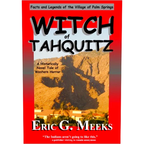 By Eric G. Meeks (Author) Format: Kindle Edition WITCH OF TAHQUITZ: Facts and Legends of the Village of Palm Springs
