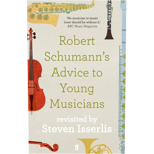 Steven Isserlis Robert Schumann's Advice to Young Musicians: Revisited by Steven Isserlis