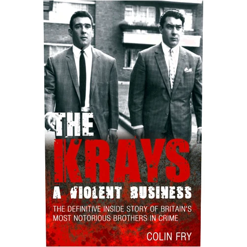 Colin Fry The Krays: A Violent Business: The Definitive Inside Story of Britain's Most Notorious Brothers in Crime