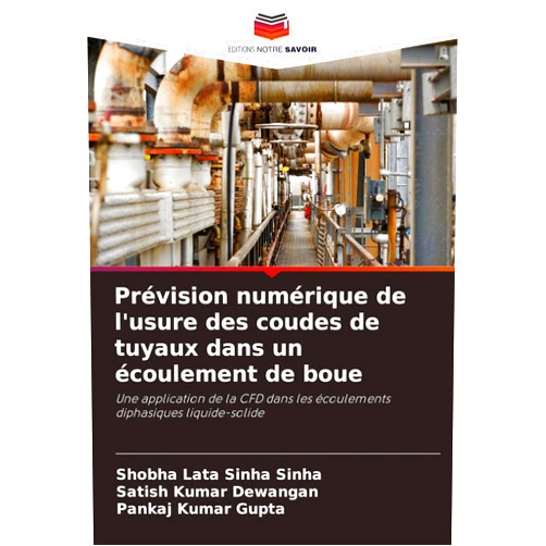 Shobha Lata Sinha Sinha,Satish Kumar Dewangan,Pankaj Kumar Gupta Prévision numérique de l'usure des coudes de tuyaux dans un écoulement de boue (French Edition)