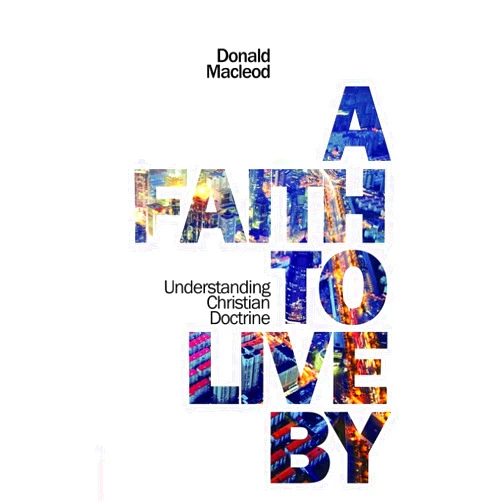 By Donald Macleod (Author) A Faith to Live By: Understanding Christian Doctrine
