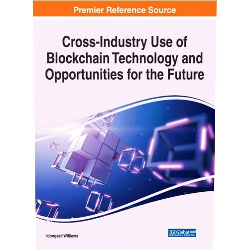 By Idongesit Williams (Editor) Cross-industry Use of Blockchain Technology and Opportunities for the Future (Advances in Data Mining and Database Management, 1)