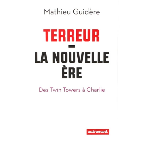 Mathieu Guidère Terreur : la nouvelle ère: Des Twin Towers à Charlie