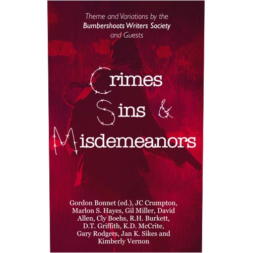 Gordon P Bonnet,JC Crumpton,Marlon S. Hayes,Gil Miller,David Allen,Cly Boehs,D. T. Griffith,K. D. McCrite,Jan K. Sikes,Kimberly Vernon Crimes, Sins, & Misdemeanors: Theme and Variations from the Bumbershoots Writers Society and Guests