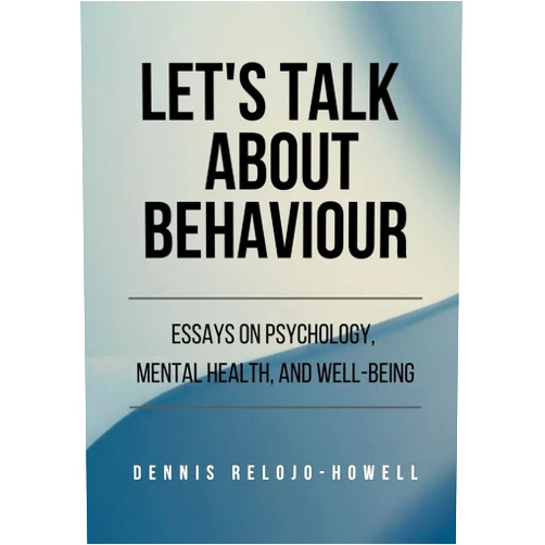Dennis Relojo-Howell Let’s Talk About Behaviour: Essays on Psychology, Mental Health, and Well-being