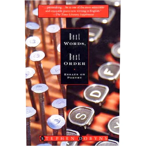 Stephen Dobyns Best Words, Best Order: Essays on Poetry