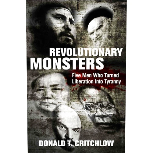 By Donald T. Critchlow (Author) Revolutionary Monsters: Five Men Who Turned Liberation into Tyranny