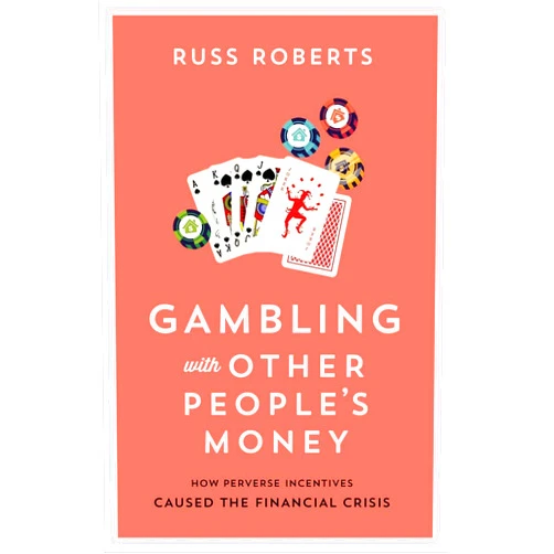 By Russ Roberts (Author) Gambling with Other People’s Money: How Perverse Incentives Caused the Financial Crisis