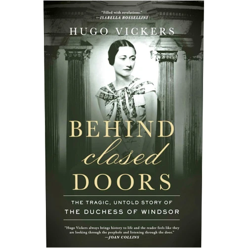 Hugo Vickers Behind Closed Doors: The Tragic, Untold Story of the Duchess of Windsor