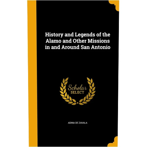 By Adina de Zavala (Author) History and Legends of the Alamo and Other Missions in and Around San Antonio