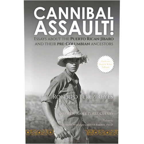 By Roberto Perez Reyes (Author), Arwen Aimée Pérez Cuevas (Translator), German William Cabassa Barber (Foreword), Isabel Marie Stella (Contributor), Olga Teresita Del Valle Rivera (Contributor) & 2 more Cannibal Assault!: Essays about the Puerto Rican Jíbaro and their pre-Columbian ancestors [Hardcover Black & White Edition]