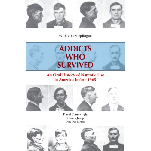By David T. Courtwright (Author), Don Des Jarlais (Contributor), Herman Joseph (Contributor) & 0 more Addicts Who Survived: An Oral History of Narcotic Use America, 1923–1965
