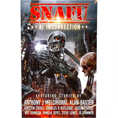 Anthony J Melchiorri,Alan Baxter,Justin Coates,Kirsten Cross,Charles R. Rutledge,R.P.L. Johnson,Steve Lewis,Pamela Jeffs,Geoff Brown,Amanda J Spedding SNAFU: AI Insurrection