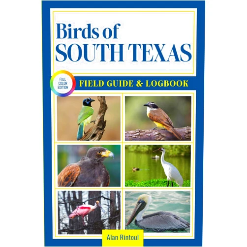 Alan Rintoul Birds of South Texas Field Guide and Logbook: An Essential Birdwatching Guide with Identification Tips for 60 Common Bird Species in South Texas