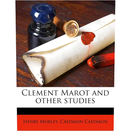 Henry morley,Caedmon Caedmon Clement Marot and other studies Volume 1