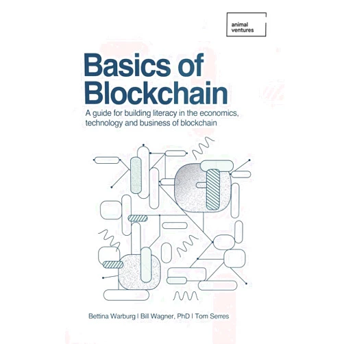 Bettina Warburg,Tom Serres,Dr. Bill Wagner Basics of Blockchain: A guide for building literacy in the economics, technology, and business of blockchain