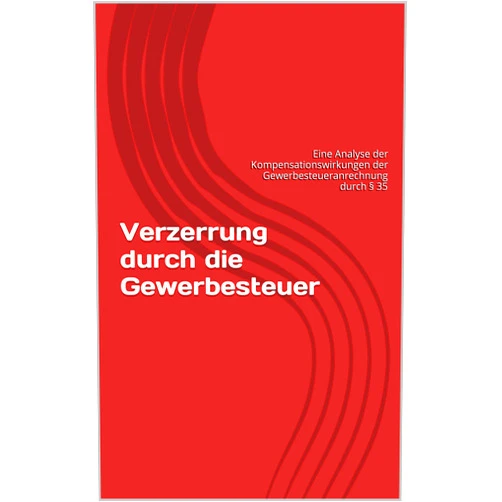 Hanna Müller Verzerrung durch die Gewerbesteuer: Eine Analyse der Kompensationswirkungen der Gewerbesteueranrechnung durch § 35 (German Edition)