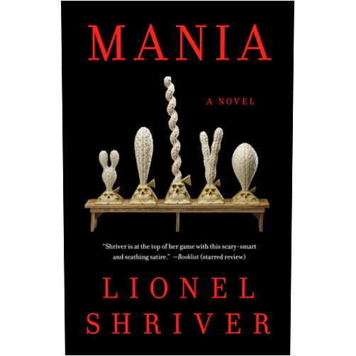 Lionel Shriver Mania: A Novel