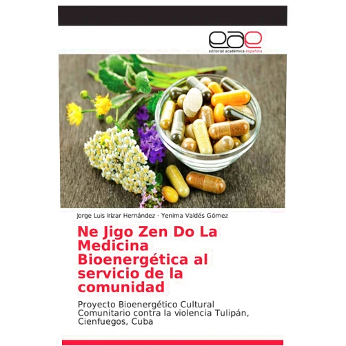 Jorge Luis Irizar Hernández,Yenima Valdés Gómez Ne Jigo Zen Do La Medicina Bioenergética al servicio de la comunidad: Proyecto Bioenergético Cultural Comunitario contra la violencia Tulipán, Cienfuegos, Cuba (Spanish Edition)