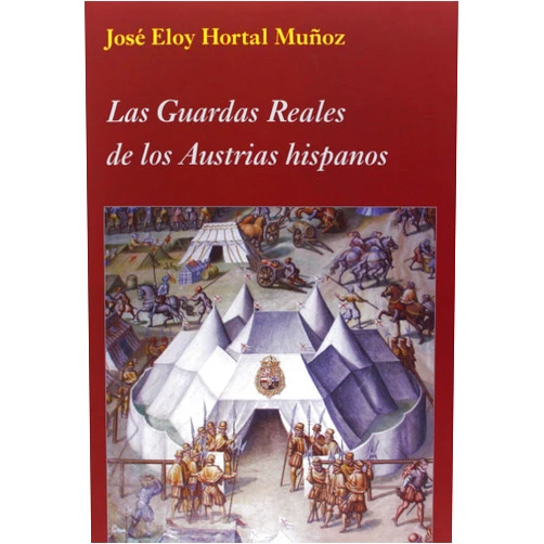 José Eloy Hortal Muñoz Las Guardas Reales de los Austrias hispanos