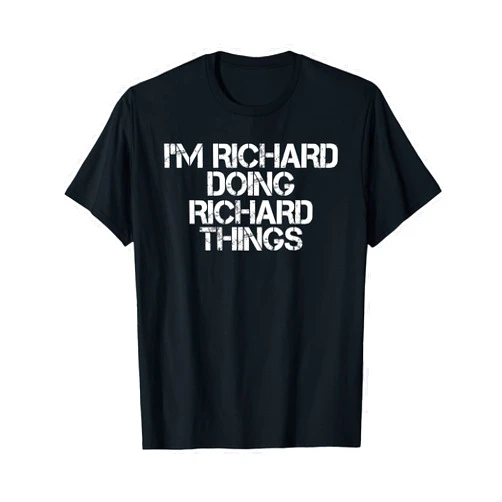 Sarcastic Birthday Name Text Joke Lover T-Shirts I'M RICHARD DOING RICHARD THINGS Shirt Funny Gift Idea T-Shirt