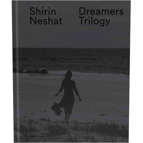 Thomas Häusle,Shirin Neshat,Gerald Matt Shirin Neshat: Dreamers Trilogy