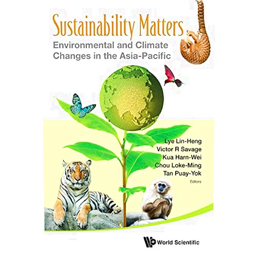 Kua Harn-Wei Et Al,Harn-wei Kua,Irene Lin-heng Lye,Victor R Savage,Loke Ming Chou,Puay-yok Tan Sustainability Matters: Environmental And Climate Changes In The Asia-pacific