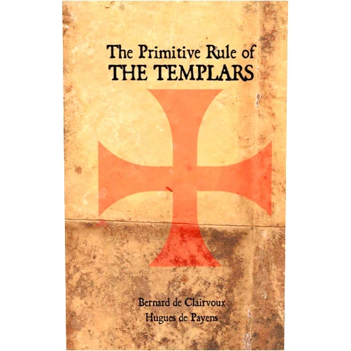 Bernard de Clairvaux,Hugues de Payens The Primitive Rule of the Templars